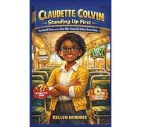 Claudette Colvin: Standing Up First: The Untold Story of the Teen Who Stood Up Before Rosa Parks