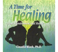 Claudia Black Ph.D. - A Time for Healing from Abandonment & Shame