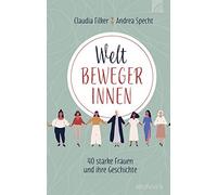 Claudia Filker Andre Weltbewegerinnen: 40 starke Frauen und ihre Ge (Tapa dura)