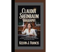 CLAUDIA SHEINBAUM BIOGRAPHY: A Life of science, service, and strength - The journey of Mexico's first female president and her vision for change
