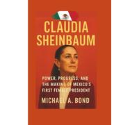 CLAUDIA SHEINBAUM: Power, Progress, and the Making of Mexico’s First Female President