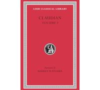 Claudian, Volume I: Panegyric on Probinus and Olybrius. Against Rufinus 1 and 2. War against Gildo. Against Eutropius 1 and 2. Fescennine Verses on ... of Honorius: 135 (Loeb Classical Library)