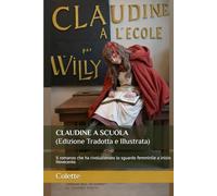 CLAUDINE A SCUOLA (Edizione Tradotta e Illustrata): Il romanzo che ha rivoluzionato lo sguardo femminile a inizio Novecento
