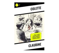 Claudine: Buch 1-5: Claudine in der Schule, Claudine in Paris, Claudines Ehe, Claudine geht, Claudines sentimentaler Rückzug