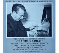 CLAUDIO ARRAU: THE FABLED 1968 SANTIAGO RECITAL- BEETHVOEN LES ADIEUX SONATA , LISZT SONATA IN B-MINOR & FATASIA QUASI SONATA (RELEASED FOR THE 1ST TIME)- MUSIC & ARTS