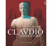 Claudio imperatore. Messalina, Agrippina e le ombre di una dinastia: Messalina, Agrippina e le ombre di una dinastia: Museo dell'Ara Pacis 6 aprile - 27 ottobre 2019