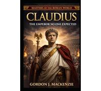 Claudius: The Emperor No One Expected (Masters of the Roman World)