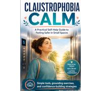 Claustrophobia Calm: A Practical Self-Help Guide to Feeling Safer in Small Spaces