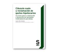 Cláusula suelo y reclamación de gastos hipotecarios: Acciones para su eliminación y devolución de cantidades indebidamente percibidas (Monográficos)
