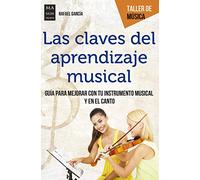 Las Claves Del Aprendizaje Musical: Guia Para Mejorar Con Tu Instrumen
