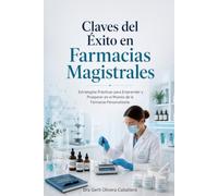 Claves del Éxito en Farmacias Magistrales: Estrategias Prácticas para Emprender y Prosperar en el Mundo de la Farmacia Personalizada