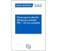 Claves para la elección del tipo de sociedad: SRL - SA (no cotizada): Guía Rápida Francis Lefebvre (GUIA RAPIDA)