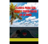 CLAVES PARA SER FELIZ Y TENER ÉXITO EN LA VIDA
