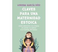 Claves para una maternidad estoica: Cómo sobrevivir a la crianza sin perder la cabeza ni el sentido del humor (Divulgación)