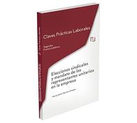 Claves Prácticas Elecciones sindicales y mandato de los representantes unitarios en la empresa: Claves Prácticas Laborales Sagardoy (SIN COLECCION)