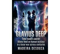 Clavius Deep: Time travel's secret: Aliens feed on human ecstacy in a lunar war across centuries