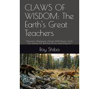 CLAWS OF WISDOM: The Earth's Great Teachers: Wolverine, Mongoose, African Wild Mouse, Arctic Fox, Fennec Fox, Red Fox, Kit Fox, and Gray Fox (The World Wisdom Archive)