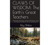CLAWS OF WISDOM: The Earth's Great Teachers: Wolverine, Mongoose, African Wild Mouse, Arctic Fox, Fennec Fox, Red Fox, Kit Fox, and Gray Fox (The World Wisdom Archive)