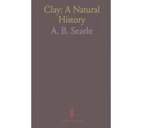 Clay: A Natural History: Chemical, physical, and geological insights into clays and their uses in industry and craft
