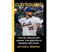 CLAY HOLMES: From the Mound to the moment - The Quiet Rise of Baseball's Elite Closer