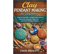 Clay Pendant Making for Beginners: A Step-by-Step Guide to Sculpting Stylish Neckwear with Air-Dry Compounds, Simple Tools, and Creative Finishing Techniques