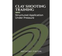 Clay Shooting Training: Book 3: Structured Application Under Pressure (Clay Shooting Training Series)