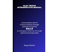 Clay Travis Introspective Manual: A Provocative View of Trump’s Political Strength and How He Had the Balls to Energize America Through Sports and Young Voices
