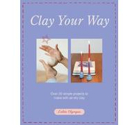 Clay Your Way: Over 20 simple projects to make with air-dry clay (Quadrille Publishing Ltd)