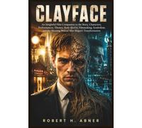 CLAYFACE: An Insightful Film Companion to the Story, Characters, Performances, Themes, Body Horror, Filmmaking, Symbolism, and the Meaning Behind Matt Hagen’s Transformation