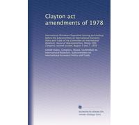 Clayton act amendments of 1978: International Petroleum Exposition hearing and markup before the Subcommittee on International Economic Policy and ... second session, August 3 and 7, 1978
