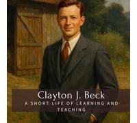 Clayton J. Beck: A Short Life of Learning and Teaching (Family History StoryBooks)