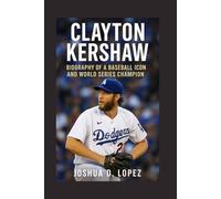 CLAYTON KERSHAW: Biography Of A Baseball Icon And World Series Champion