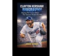 CLAYTON KERSHAW BIOGRAPHY: Staying The Course When The Internet Writes You Off