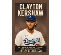 CLAYTON KERSHAW BIOGRAPHY: The Life Of A Baseball Legend And World Champion