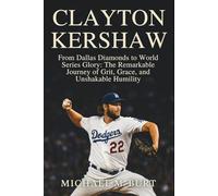 Clayton Kershaw: From Dallas Diamonds to World Series Glory: The Remarkable Journey of Grit, Grace, and Unshakable Humility