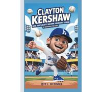 CLAYTON KERSHAW: How a Little Lefty Became a Dodgers Legend (A Biography for kids)