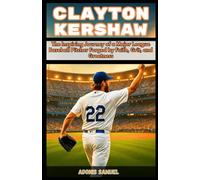 CLAYTON KERSHAW: The Inspiring Journey of a Major League Baseball Pitcher Forged by Faith, Grit, and Greatness