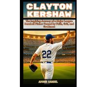 CLAYTON KERSHAW: The Inspiring Journey of a Major League Baseball Pitcher Forged by Faith, Grit, and Greatness