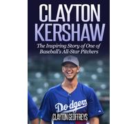 Clayton Kershaw: The Inspiring Story of One of Baseball’s All-Star Pitchers (Baseball Biography Books)