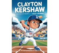 CLAYTON KERSHAW: The Story of the Boy with the Magic Curveball (An Inspiring Biography For Kids) (Inspiring Sports Biographies for Kids)