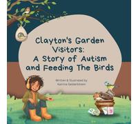 Clayton's Garden Visitors: A Story of Autism and Feeding The Birds (Clayton's Garden Adventures: Stories of Autism and Gardening)