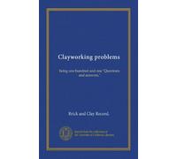 Clayworking problems: being one hundred and one "Questions and answers,"