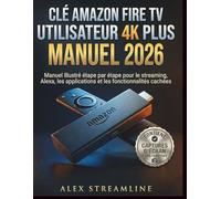 Clé Amazon Fire TV Utilisateur 4K Plus Manuel 2026: Manuel illustré étape par étape pour le streaming, Alexa, les applications et les fonctionnalités cachées