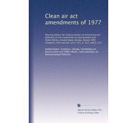 Clean air act amendments of 1977: Hearing before the Subcommittee on Environmental Pollution of the Committee on Environment and Public Works, United ... on S. 251, S. 252, and S. 253: Volume 196