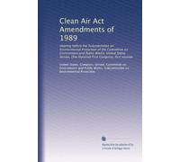 Clean Air Act Amendments of 1989: Hearing before the Subcommittee on Environmental Protection of the Committee on Environment and Public Works, United ... First Congress, first session: Volume 2