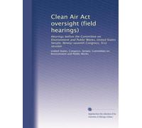 Clean Air Act oversight (field hearings): Hearings before the Committee on Environment and Public Works, United States Senate, Ninety-seventh Congress, first session: Volume 4