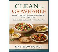 Clean and Craveable: Mediterranean Diet Recipes for Everyday: Simple, Delicious Mediterranean Dishes for Busy Home Cooks