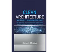 Clean Architecture with Entity Framework Core: The Developer's Blueprint for Domain-Centric Design: Building Resilient, Testable, and Enduring Systems (The Caelum Protocol)