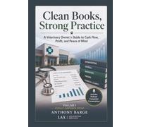 Clean Books, Strong Practice: A Veterinary Owner’s Guide to Cash Flow, Profit, and Peace of Mind: 1