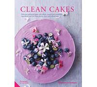 Clean Cakes: Delicious patisserie made with whole, natural and nourishing ingredients and free from gluten, dairy and refined sugar